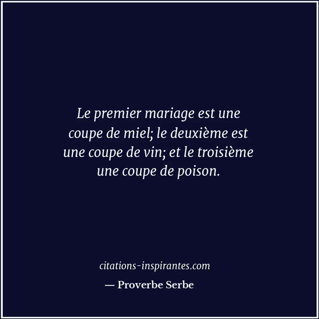 Le premier mariage est une coupe de miel; le deuxième est une coupe de vin; et l... Citation de Proverbe Serbe