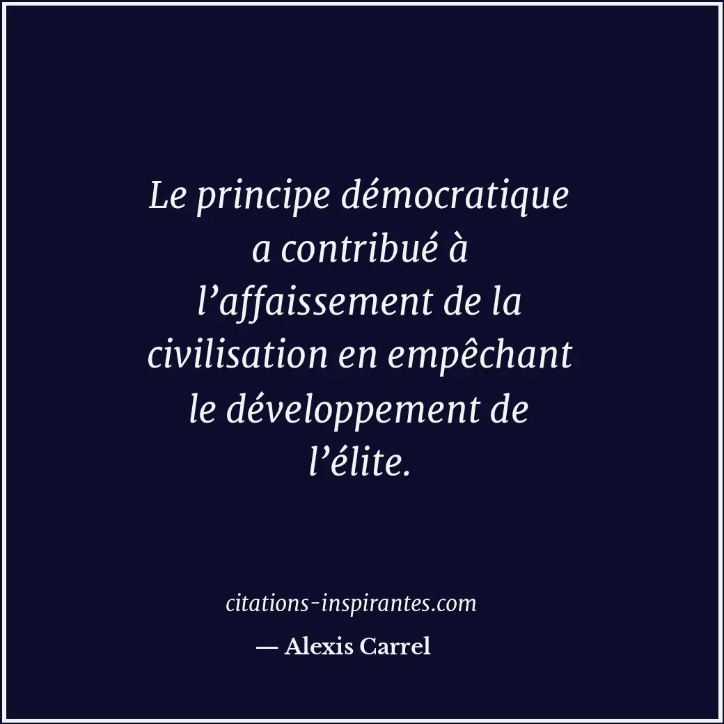 Le principe démocratique a contribué à l’affaissement de la civilisation en empê... Citation de Alexis Carrel