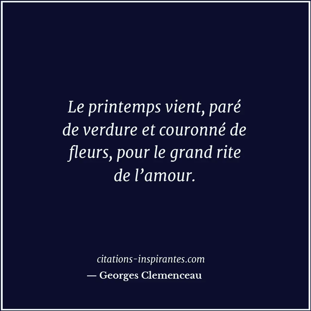 Le printemps vient, paré de verdure et couronné de fleurs, pour le grand rite de... Citation de Georges Clemenceau