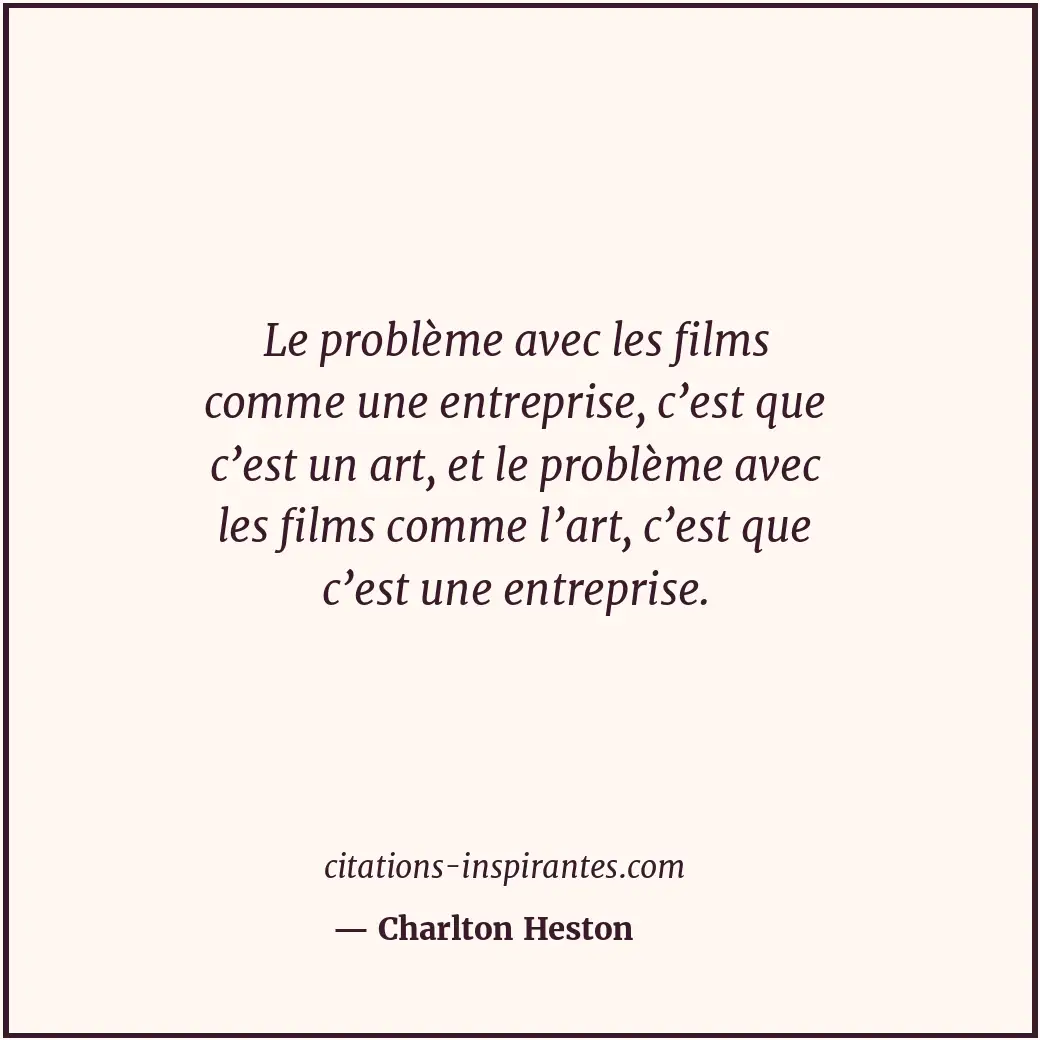 Le problème avec les films comme une entreprise, c’est que c’est un art, et le p... Citation de Charlton Heston
