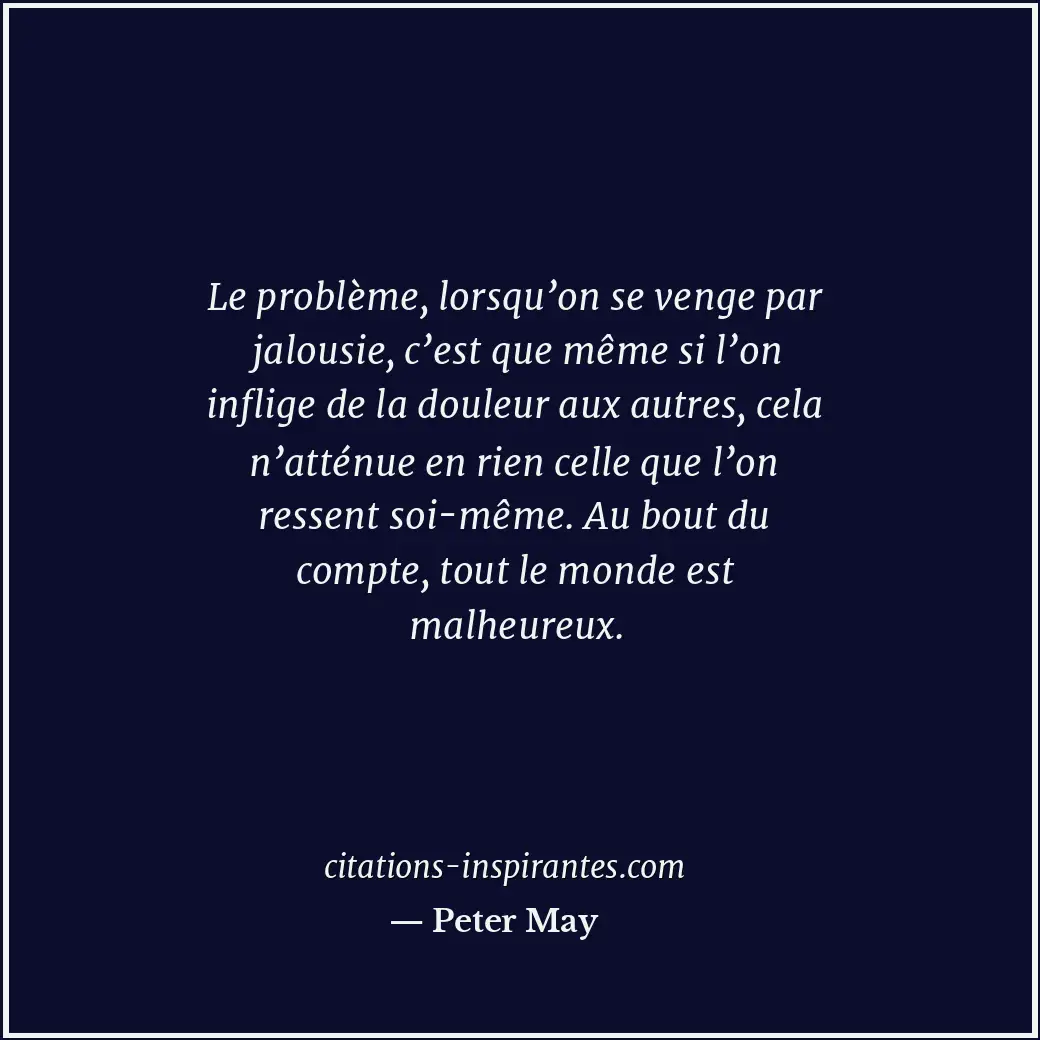 Le problème, lorsqu’on se venge par jalousie, c’est que même si l’on inflige de... Citation de Peter May