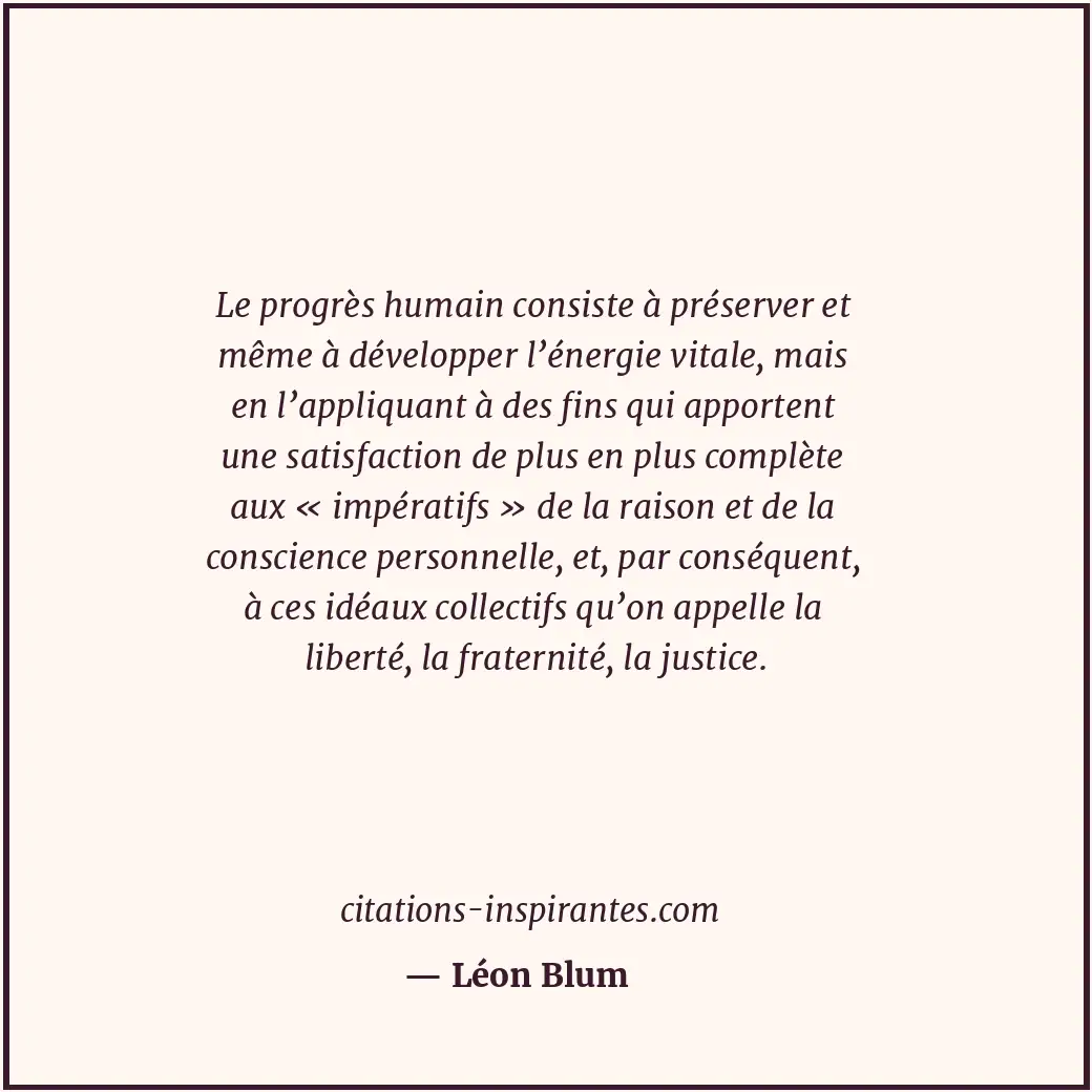 Le progrès humain consiste à préserver et même à développer l’énergie vitale, ma... Citation de Léon Blum