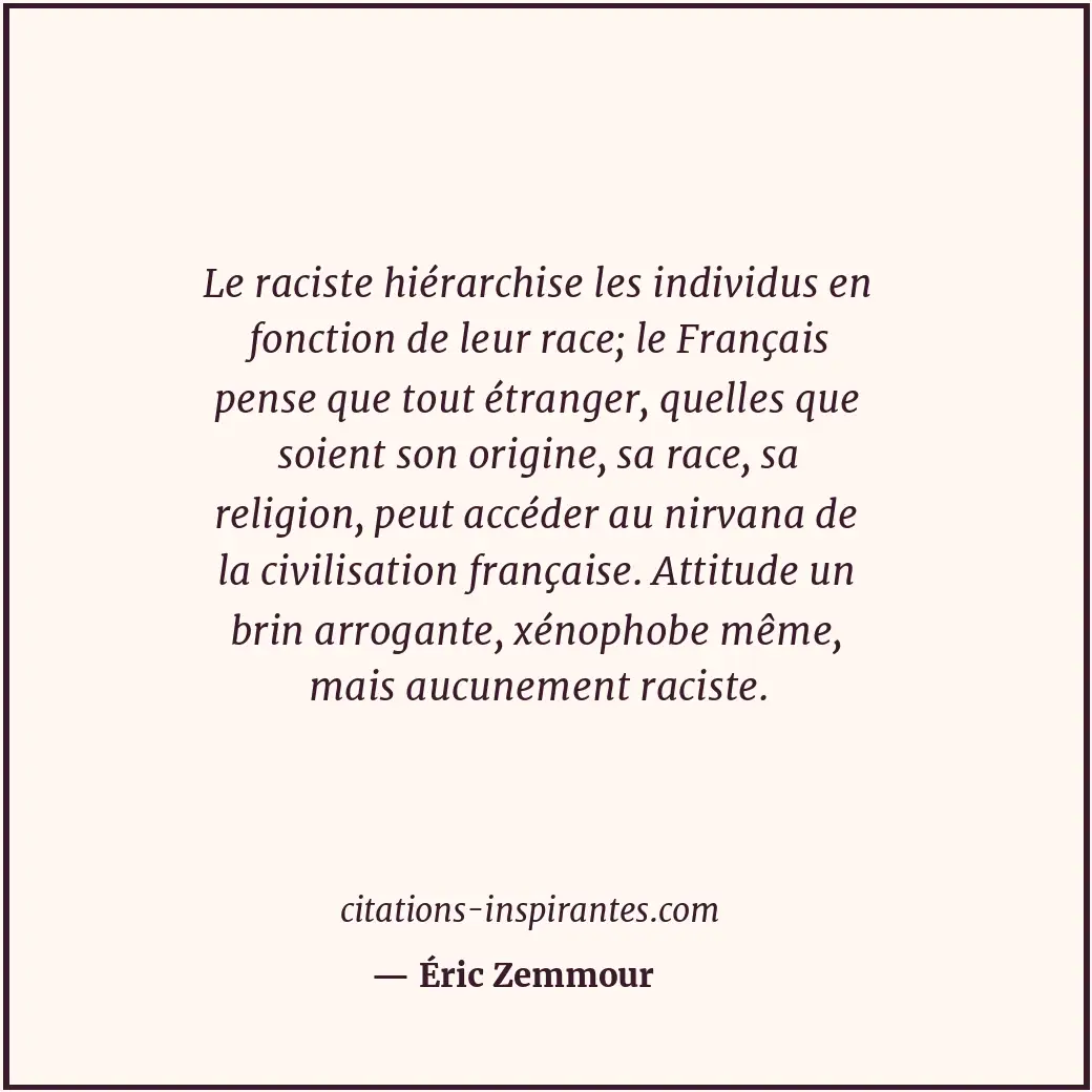 Le raciste hiérarchise les individus en fonction de leur race; le Français pense... Citation de Éric Zemmour