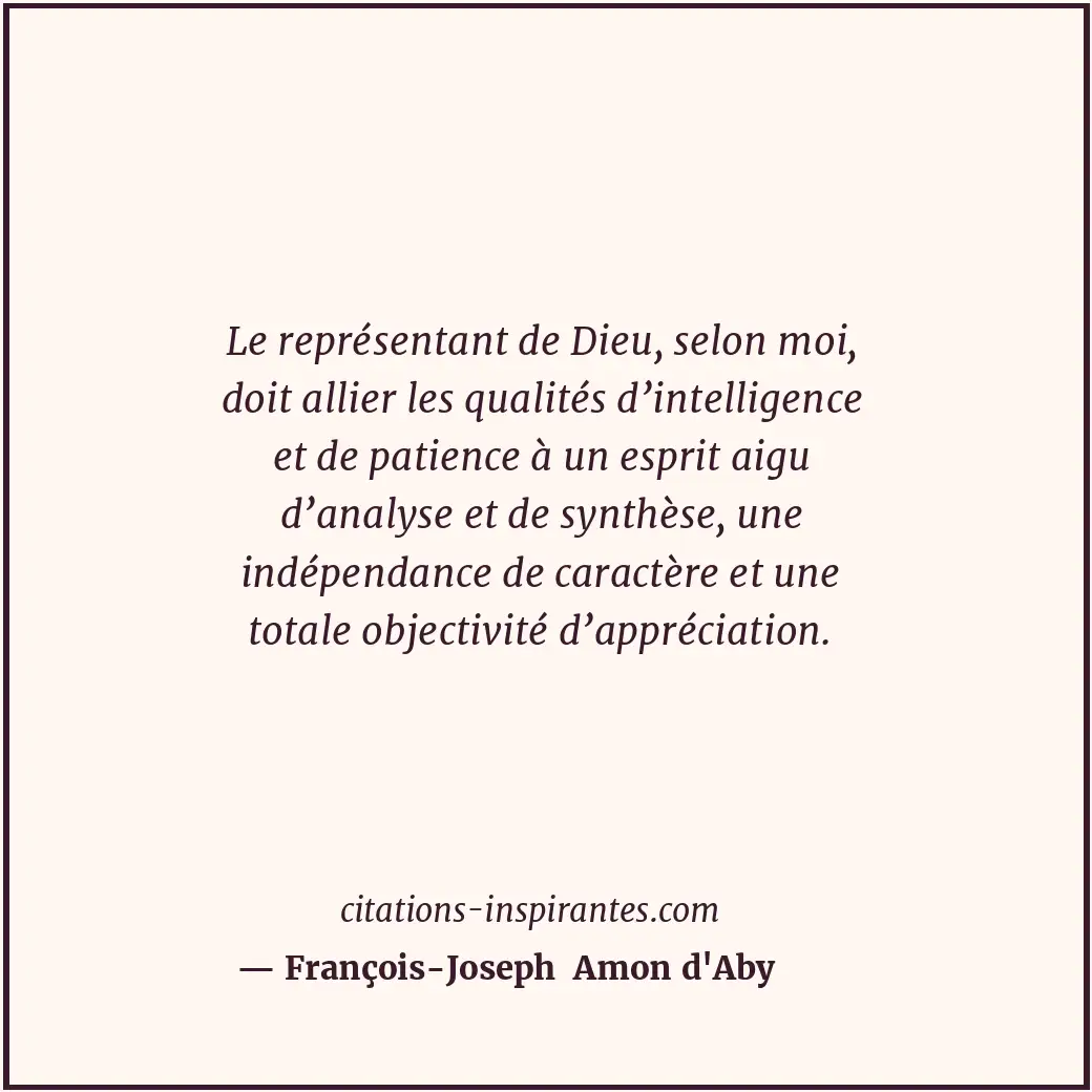Le représentant de Dieu, selon moi, doit allier les qualités d’intelligence et d... Citation de François-Joseph Amon d'Aby