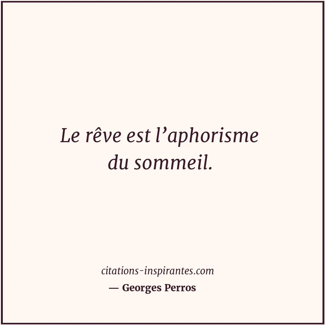 Le rêve est l’aphorisme du sommeil. Citation de Georges Perros