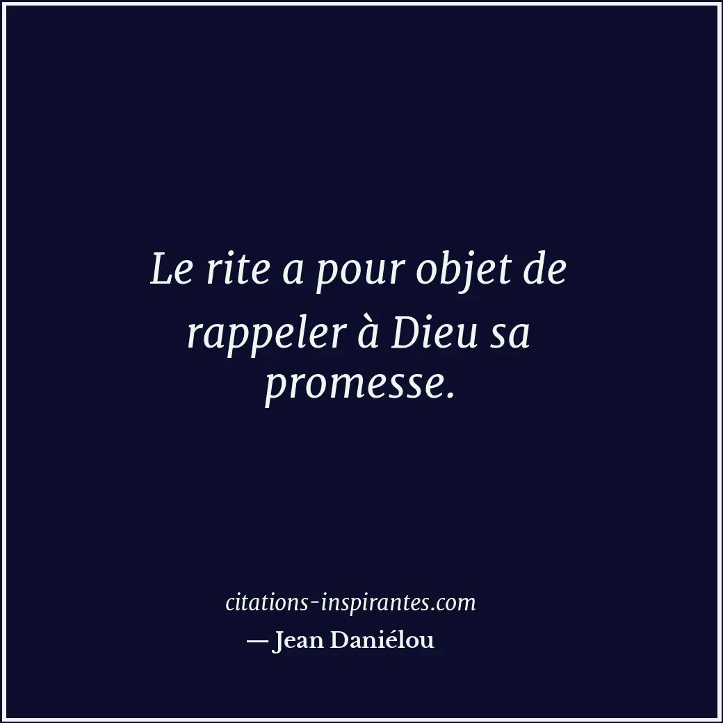 Le rite a pour objet de rappeler à Dieu sa promesse. Citation de Jean Daniélou