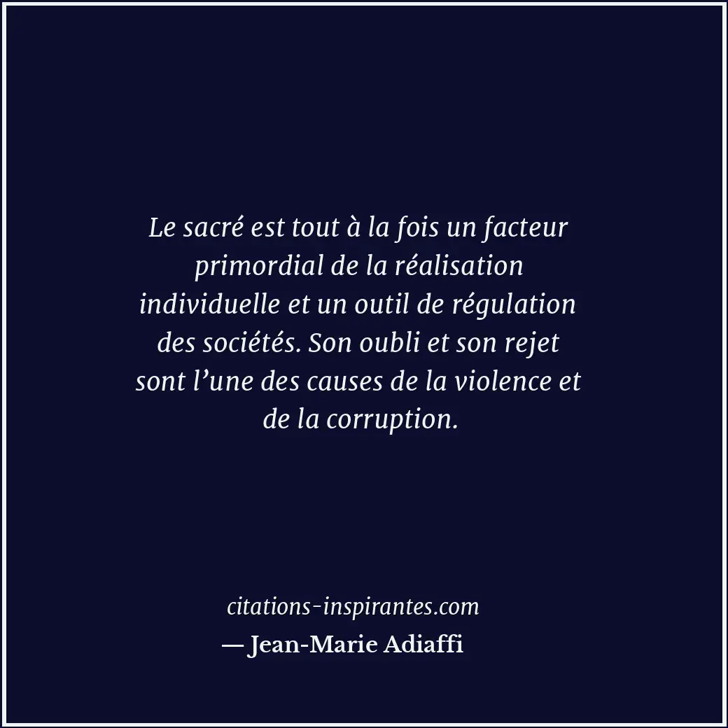 Le sacré est tout à la fois un facteur primordial de la réalisation individuelle... Citation de Jean-Marie Adiaffi