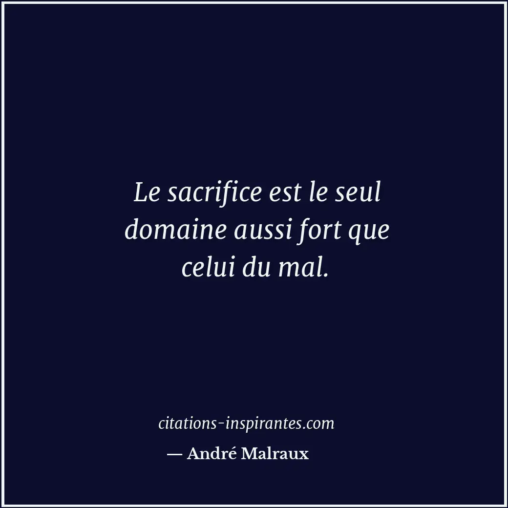 Le sacrifice est le seul domaine aussi fort que celui du mal. Citation de André Malraux