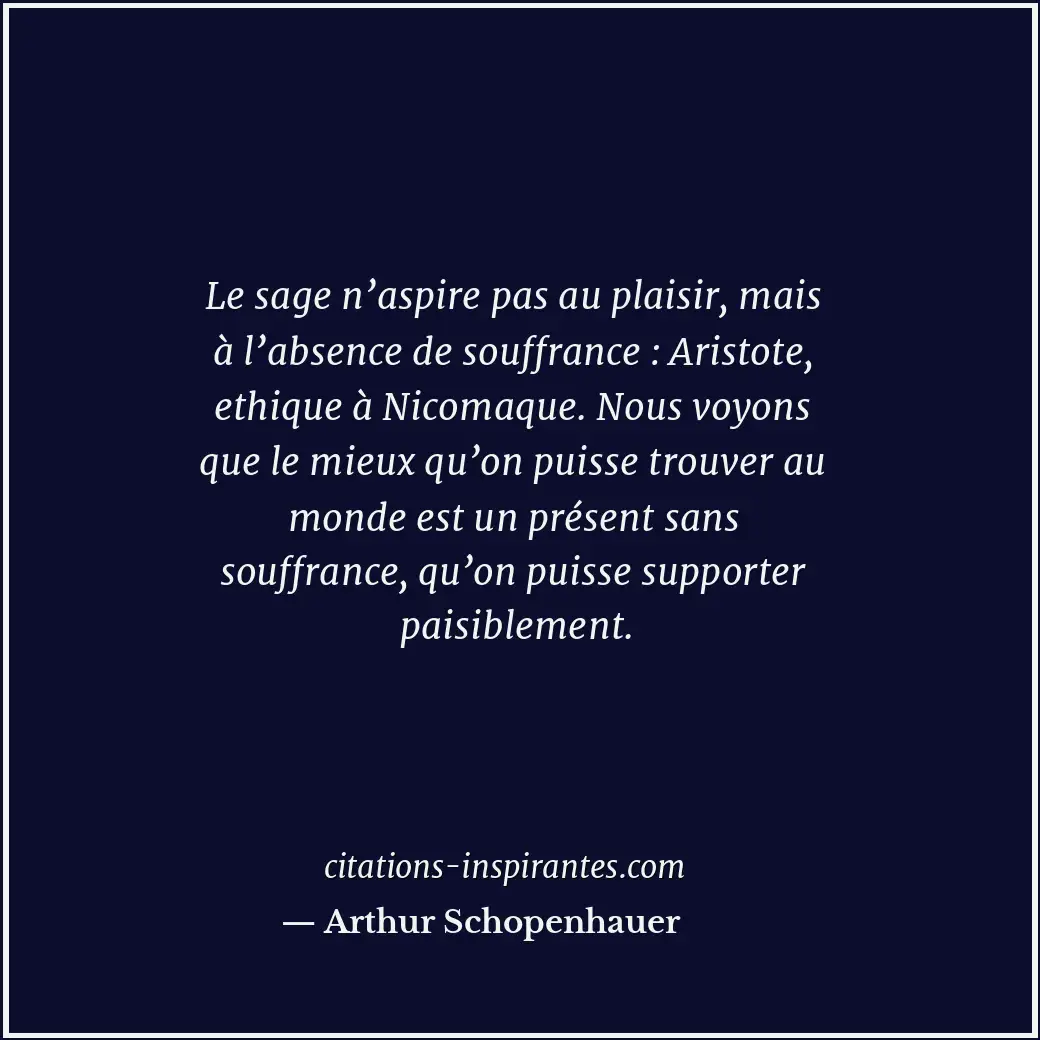 Le sage n’aspire pas au plaisir, mais à l’absence de souffrance : Aristote, ethi... Citation de Arthur Schopenhauer