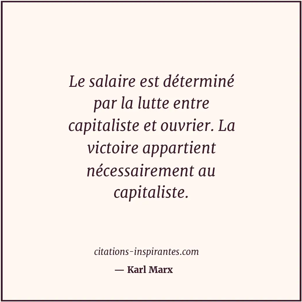Le salaire est déterminé par la lutte entre capitaliste et ouvrier. La victoire... Citation de Karl Marx