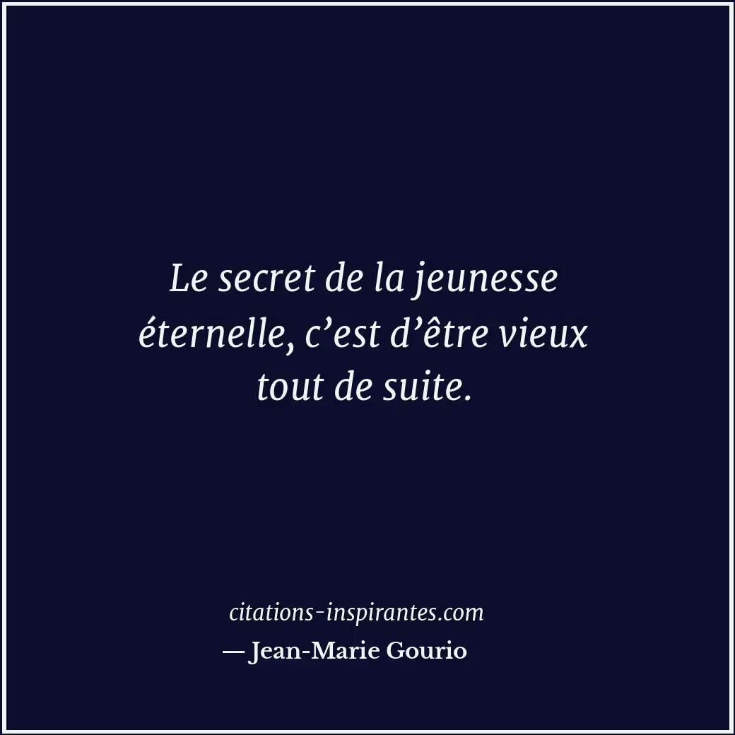 Le secret de la jeunesse éternelle, c’est d’être vieux tout de suite. Citation de Jean-Marie Gourio
