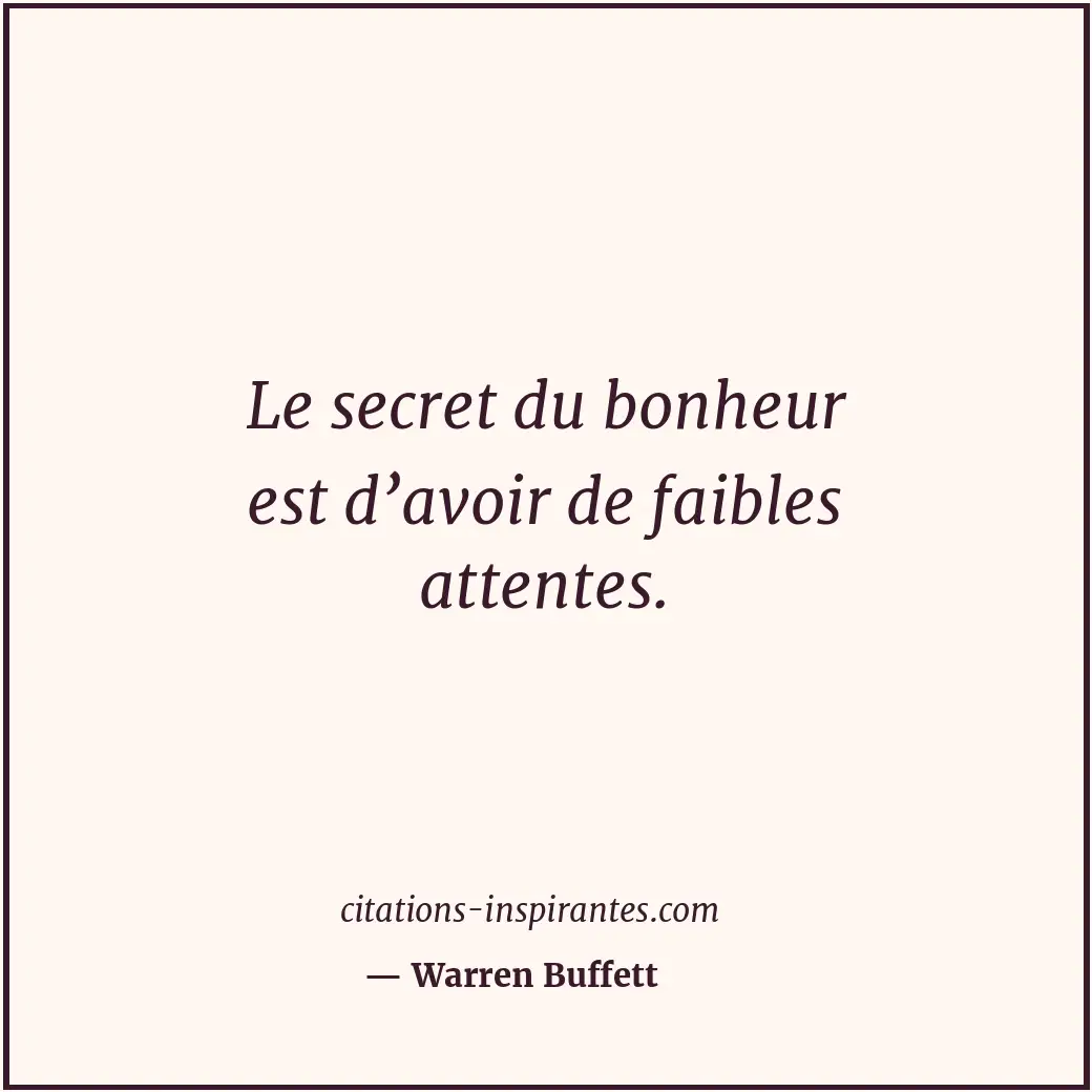 Le secret du bonheur est d’avoir de faibles attentes. Citation de Warren Buffett