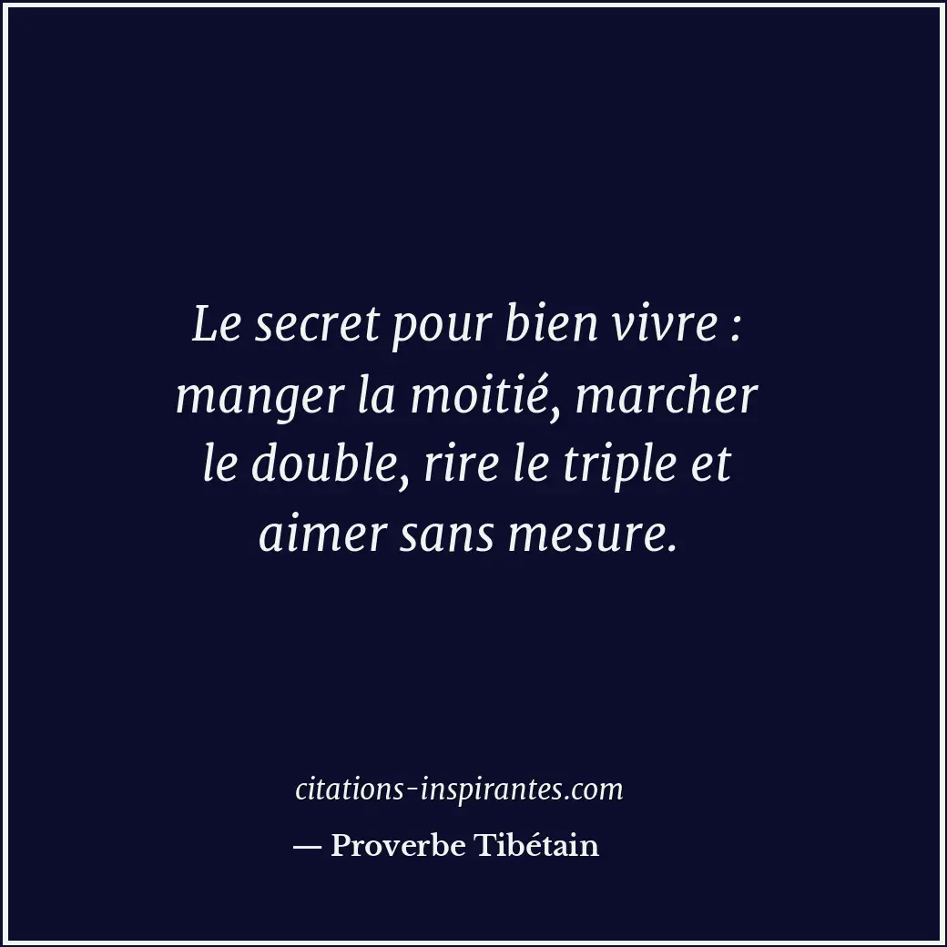 Le secret pour bien vivre : manger la moitié, marcher le double, rire le triple... Citation de Proverbe Tibétain