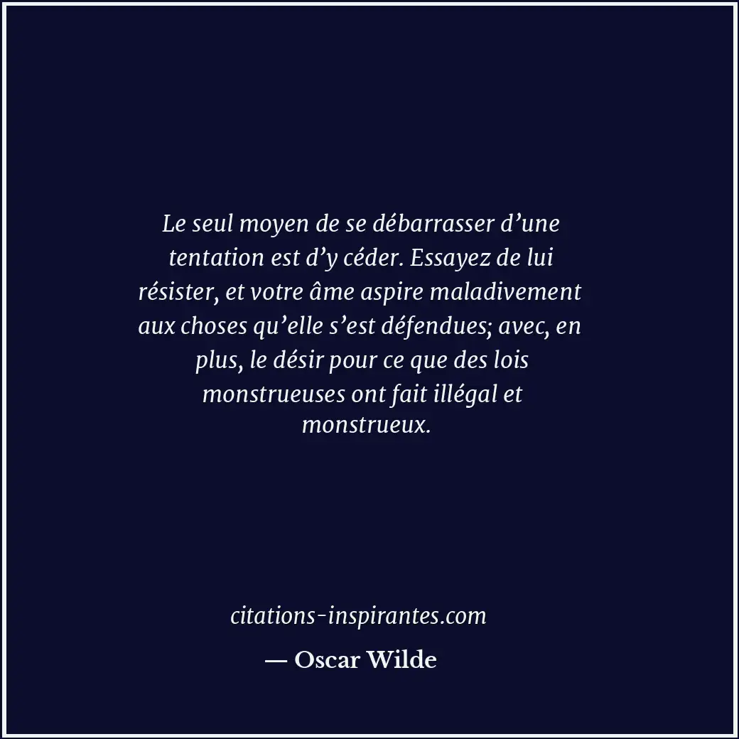 Le seul moyen de se débarrasser d’une tentation est d’y céder. Essayez de lui ré... Citation de Oscar Wilde