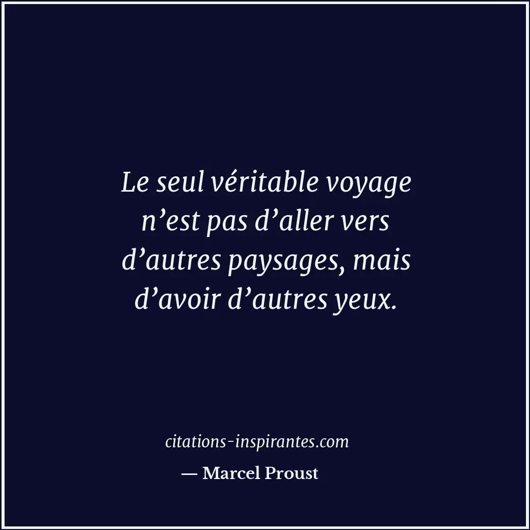 Le seul véritable voyage n’est pas d’aller vers d’autres paysages, mais d’avoir... Citation de Marcel Proust