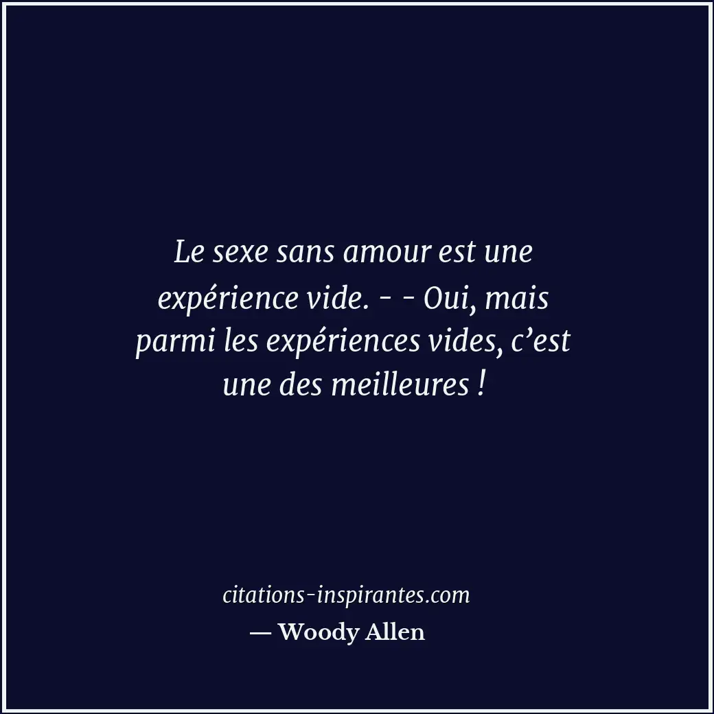Le sexe sans amour est une expérience vide. - - Oui, mais parmi les expériences... Citation de Woody Allen