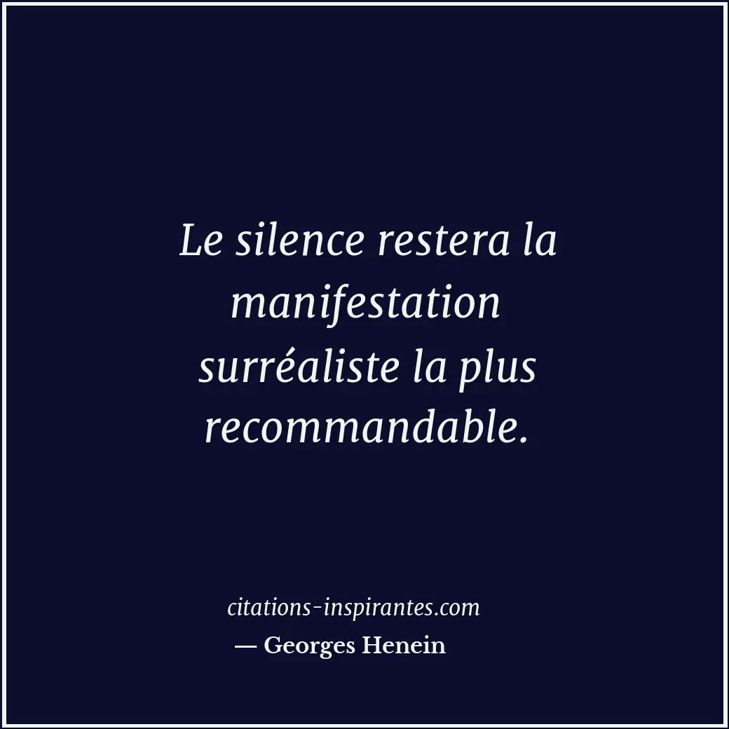 Le silence restera la manifestation surréaliste la plus recommandable. Citation de Georges Henein