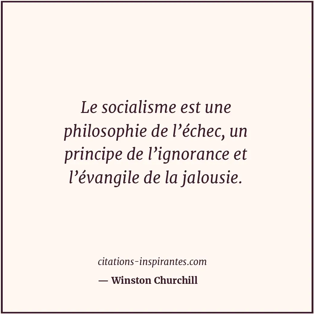 Le socialisme est une philosophie de l’échec, un principe de l’ignorance et l’év... Citation de Winston Churchill