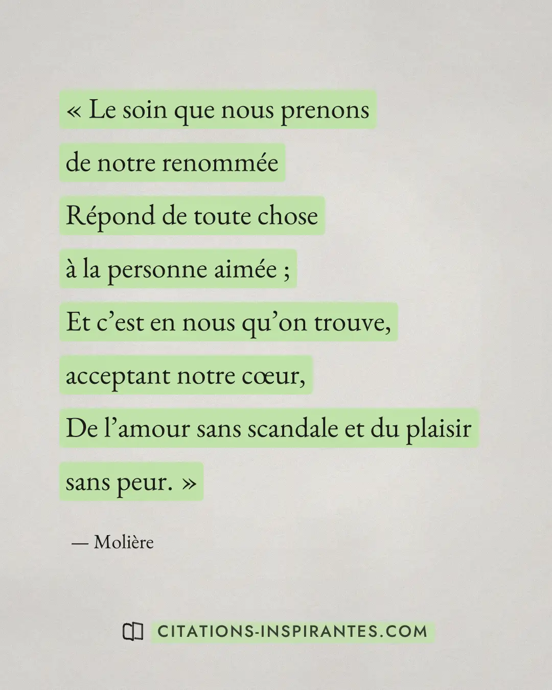« Le soin que nous prenons de notre renommée - Répond de toute chose à la personne aimée ; - Et c’est en nous qu... » — Molière