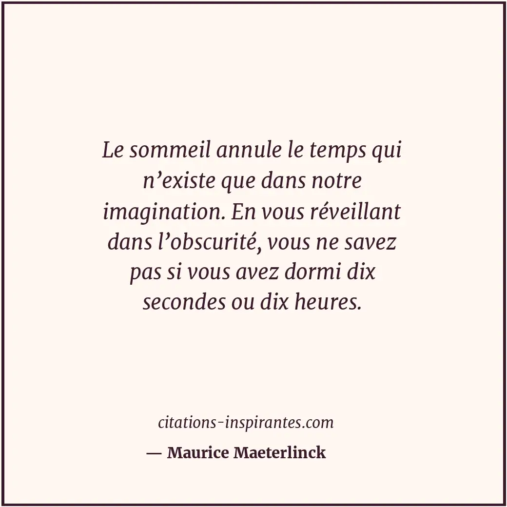 Le sommeil annule le temps qui n’existe que dans notre imagination. En vous réve... Citation de Maurice Maeterlinck