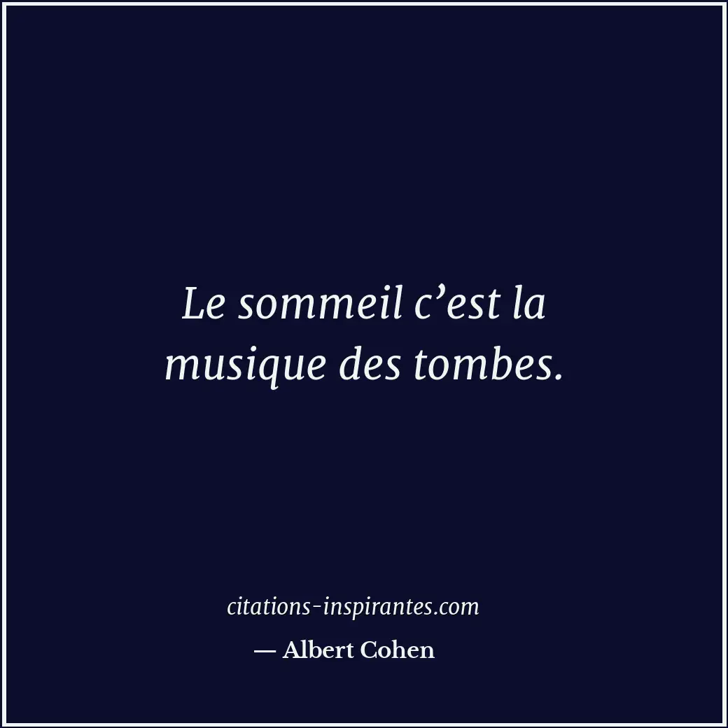 Le sommeil c’est la musique des tombes. Citation de Albert Cohen