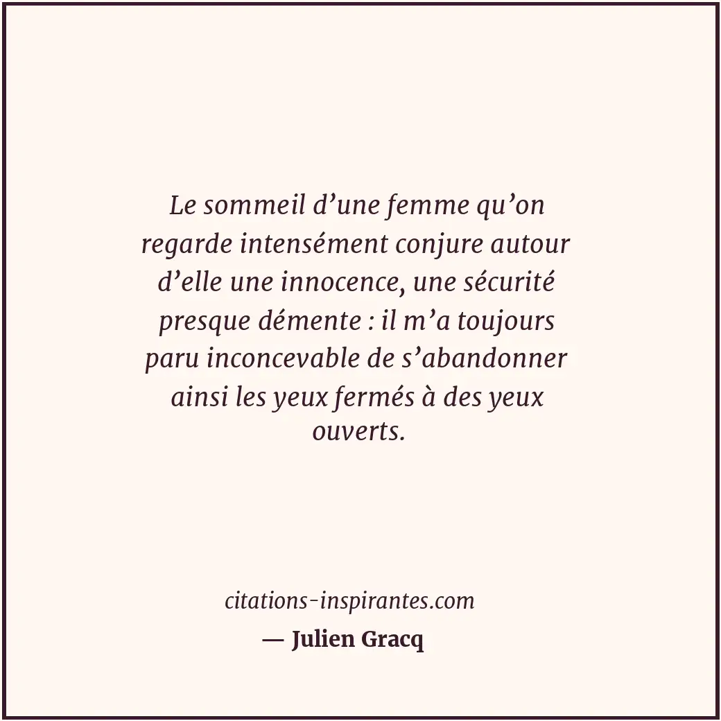 Le sommeil d’une femme qu’on regarde intensément conjure autour d’elle une innoc... Citation de Julien Gracq