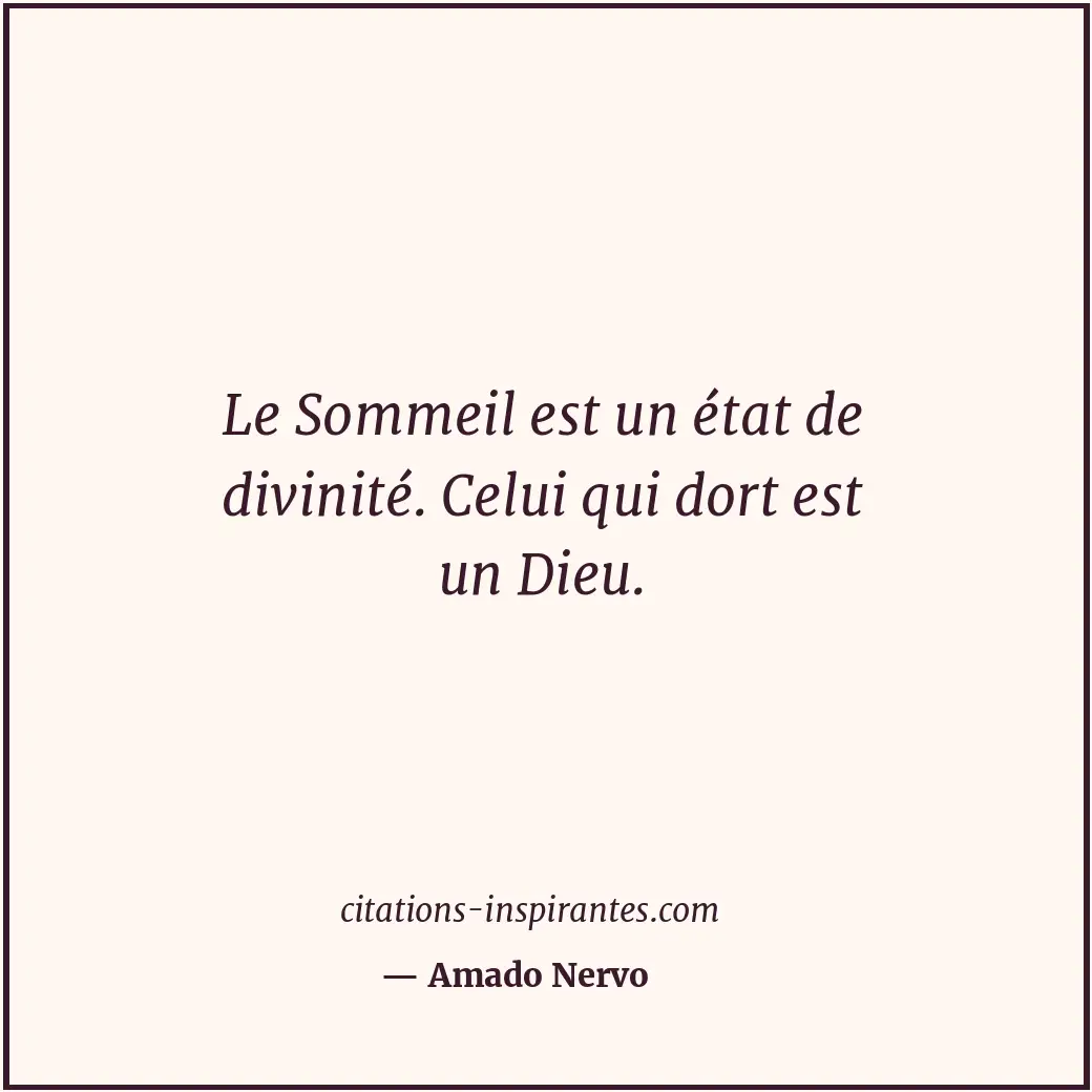 Le Sommeil est un état de divinité. Celui qui dort est un Dieu. Citation de Amado Nervo