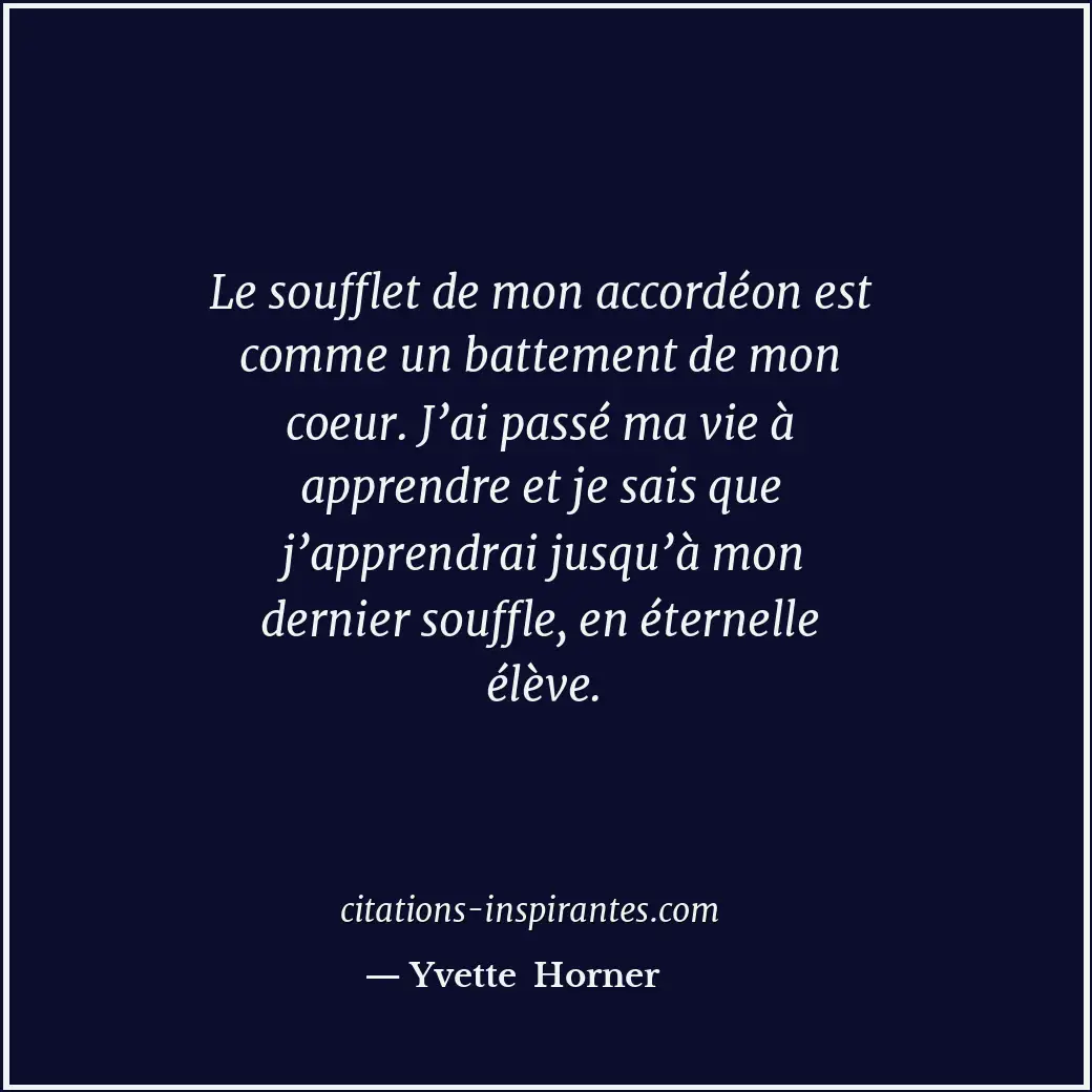 Le soufflet de mon accordéon est comme un battement de mon coeur. J’ai passé ma... Citation de Yvette Horner