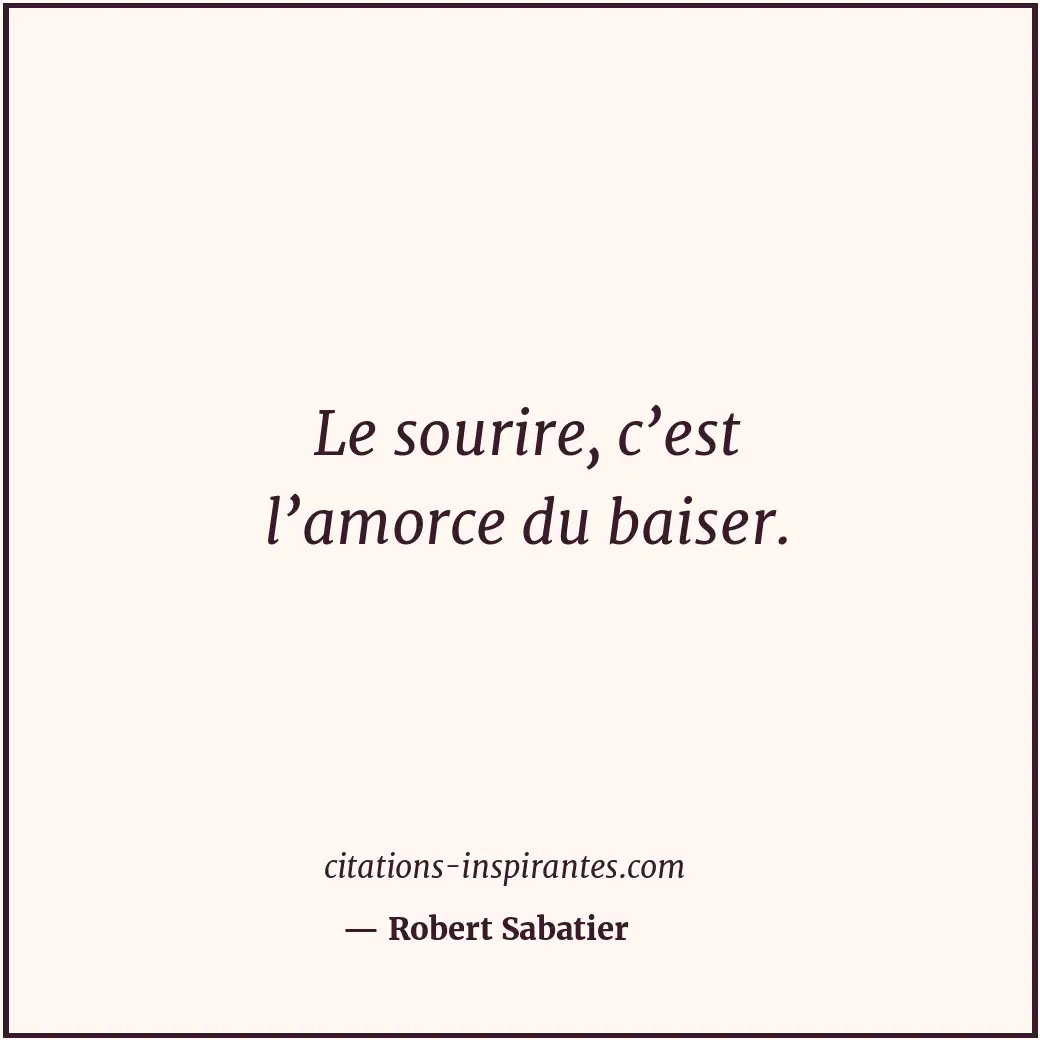 Le sourire, c’est l’amorce du baiser. Citation de Robert Sabatier