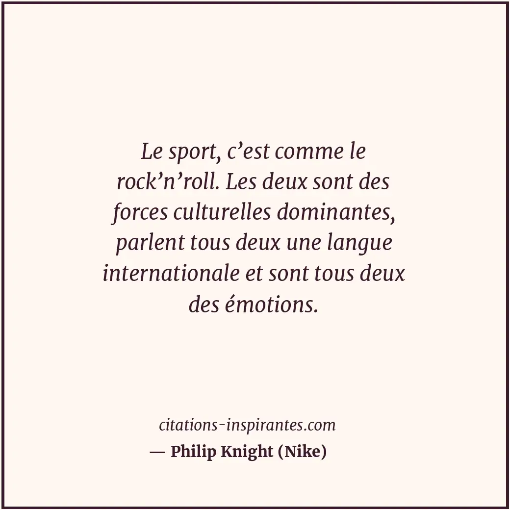 Le sport, c’est comme le rock’n’roll. Les deux sont des forces culturelles domin... Citation de Philip Knight (Nike)