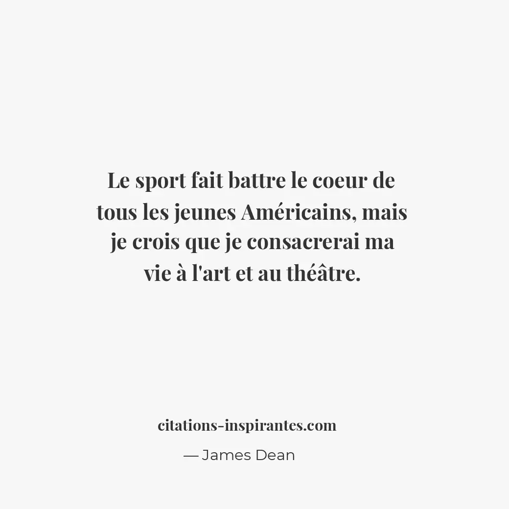 Le sport fait battre le coeur de tous les jeunes Américains, mais je crois que j... Citation de James Dean