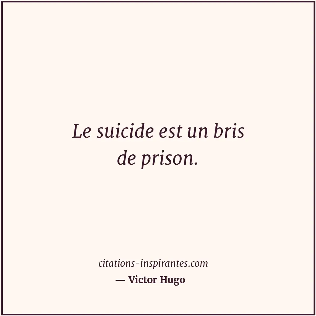 Le suicide est un bris de prison. Citation de Victor Hugo