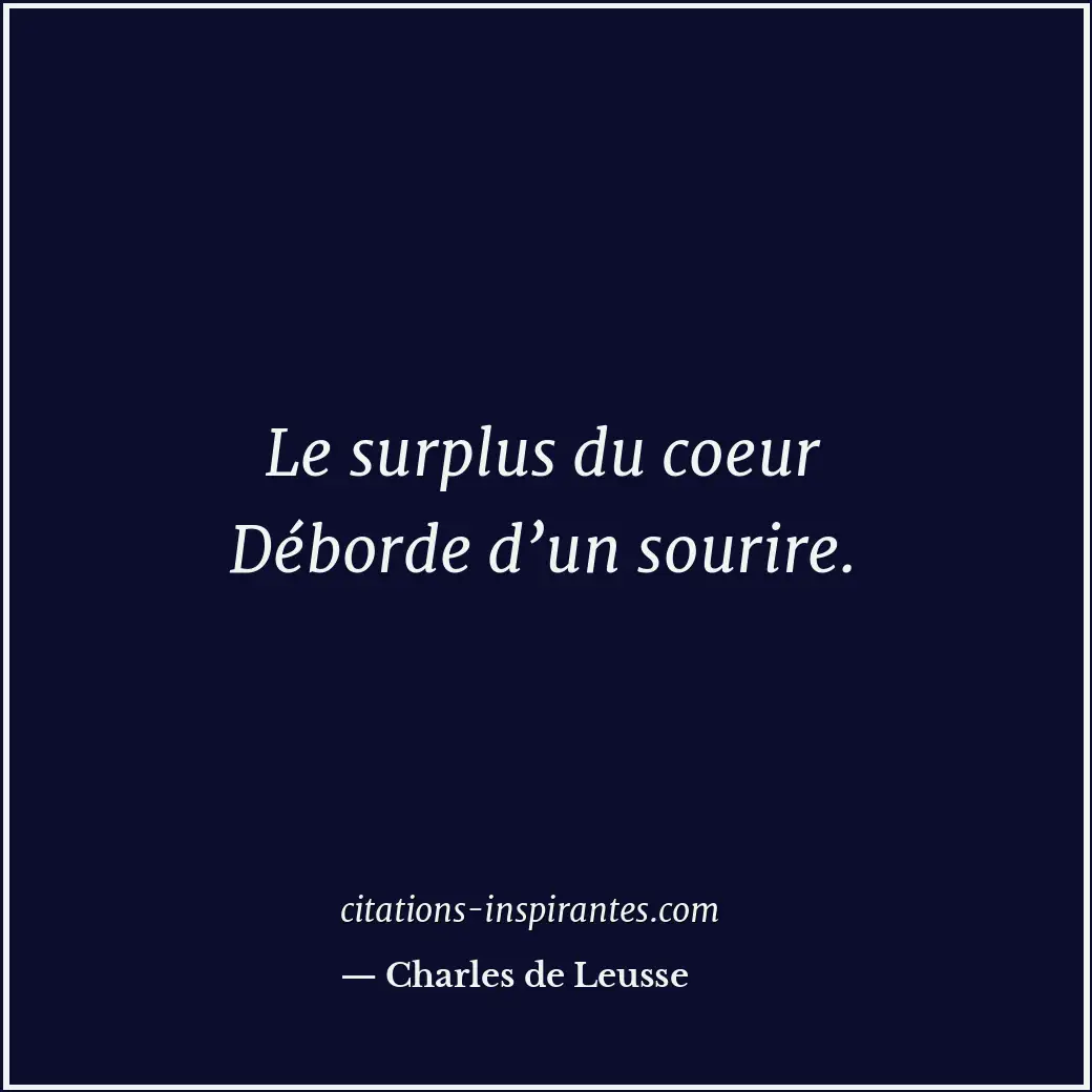 Le surplus du coeur Déborde d’un sourire. Citation de Charles de Leusse