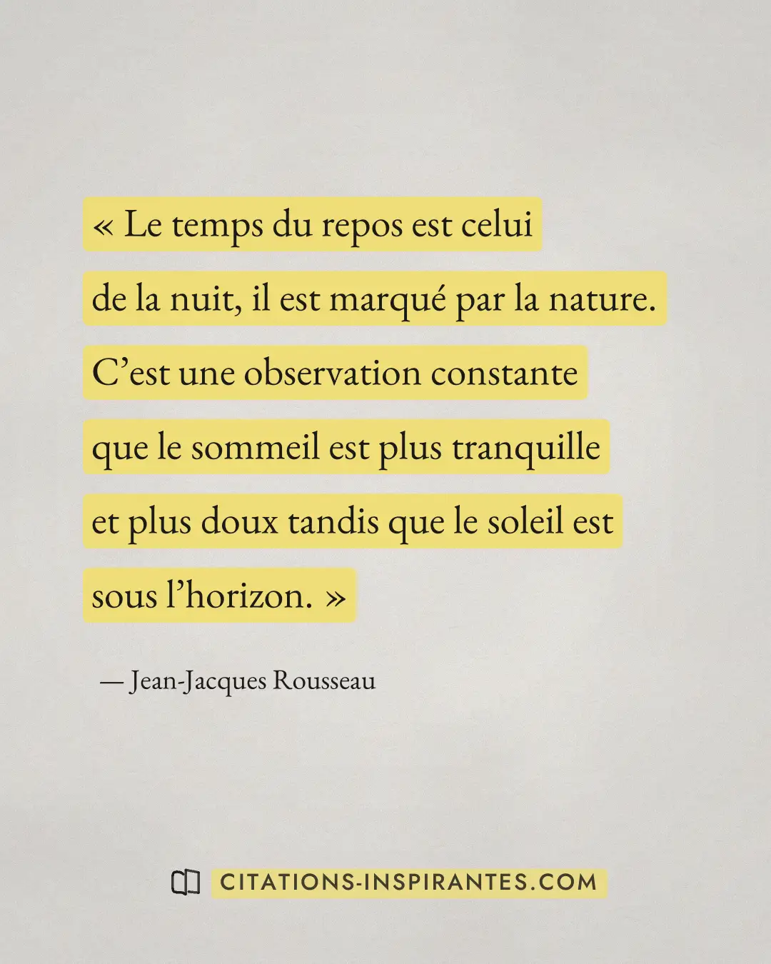 « Le temps du repos est celui de la nuit, il est marqué par la nature. C’est une observation constante que le so... » — Jean-Jacques Rousseau