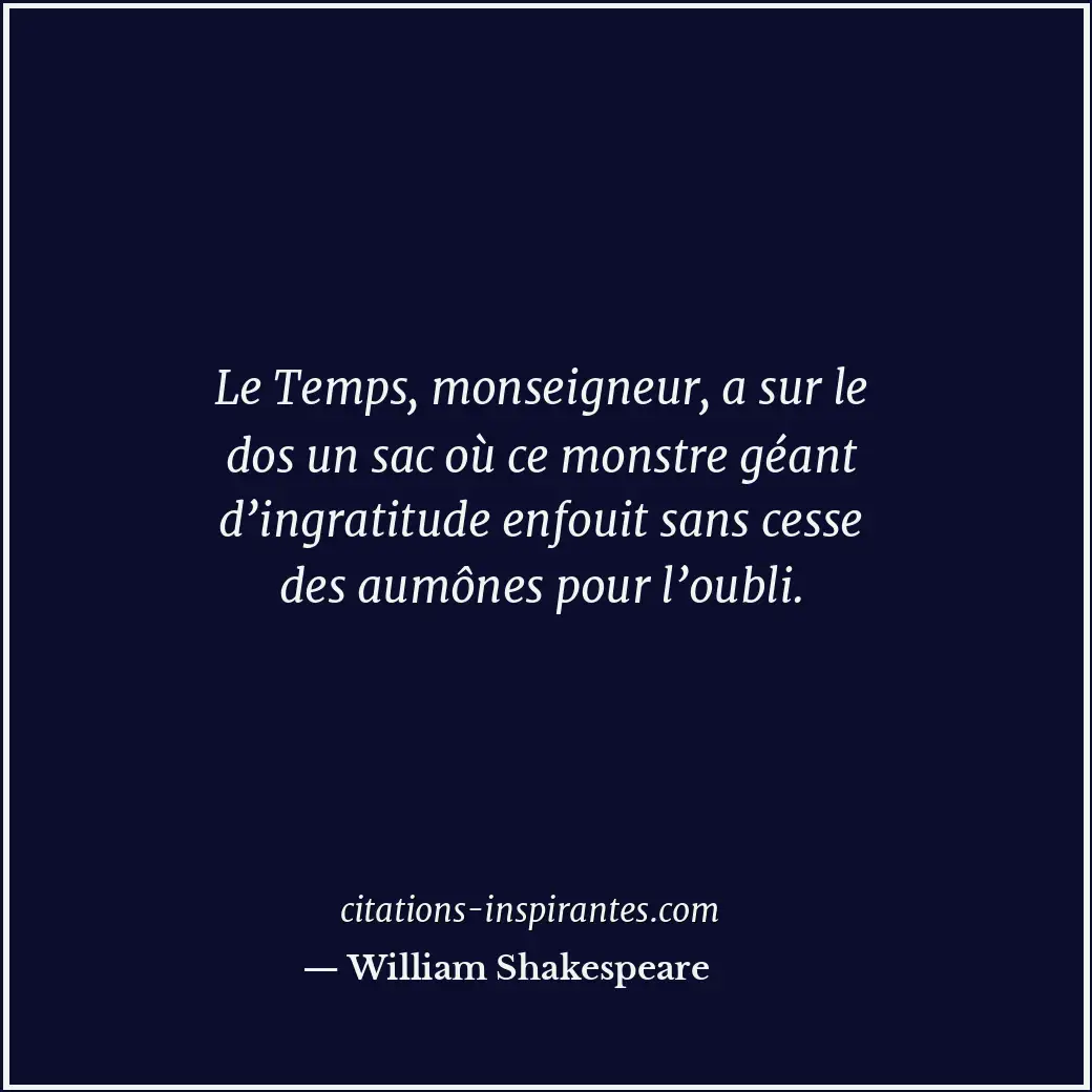 Le Temps, monseigneur, a sur le dos un sac où ce monstre géant d’ingratitude enf... Citation de William Shakespeare