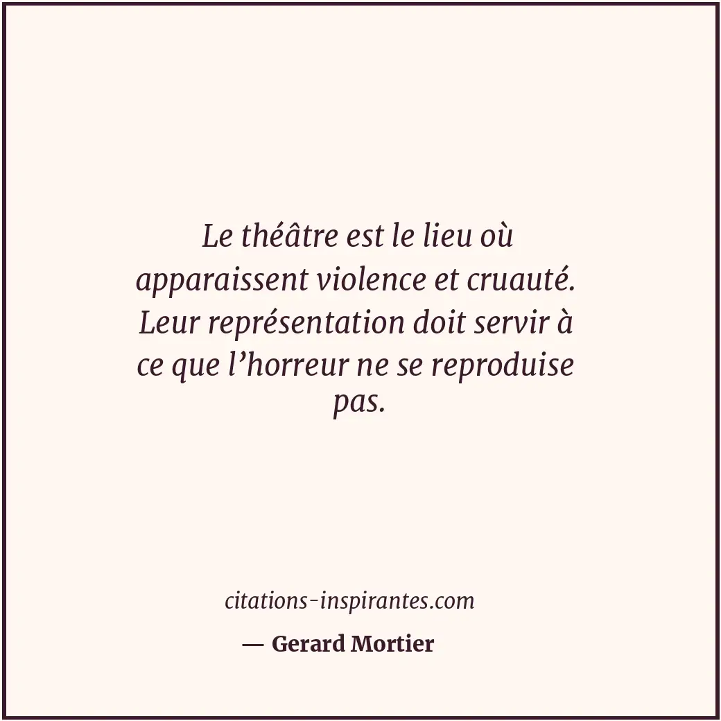 Le théâtre est le lieu où apparaissent violence et cruauté. Leur représentation... Citation de Gerard Mortier