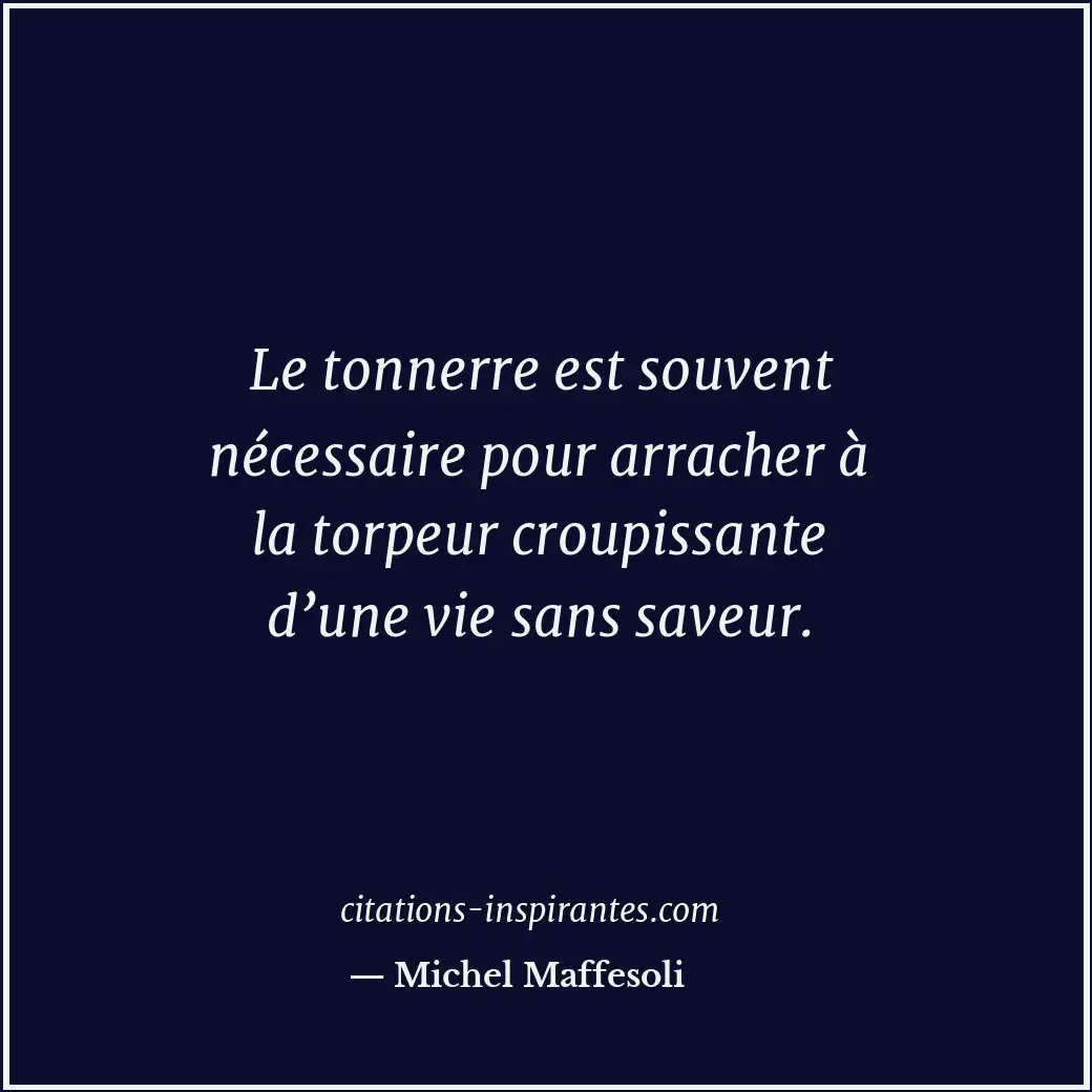 Le tonnerre est souvent nécessaire pour arracher à la torpeur croupissante d’une... Citation de Michel Maffesoli