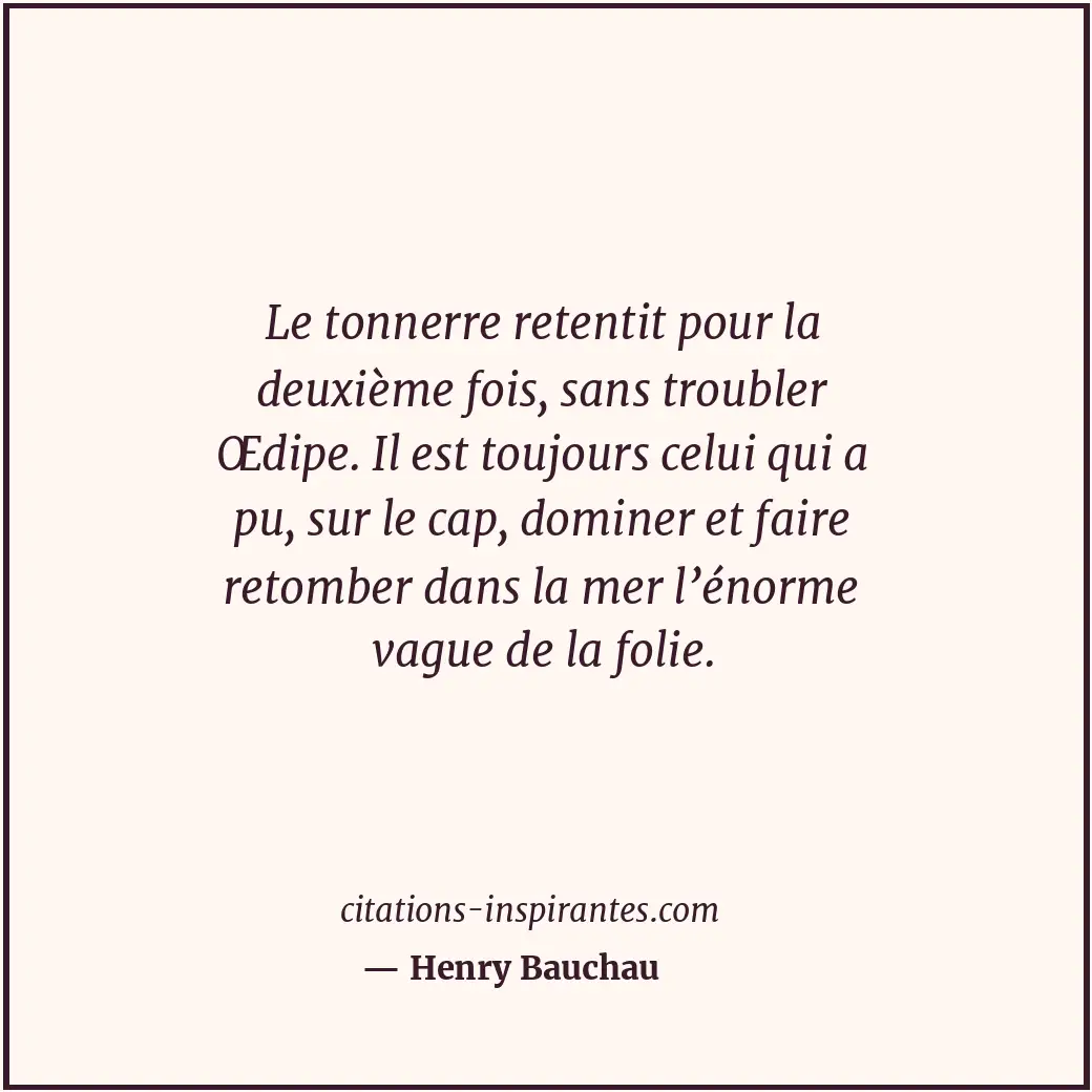 Le tonnerre retentit pour la deuxième fois, sans troubler Œdipe. Il est toujours... Citation de Henry Bauchau