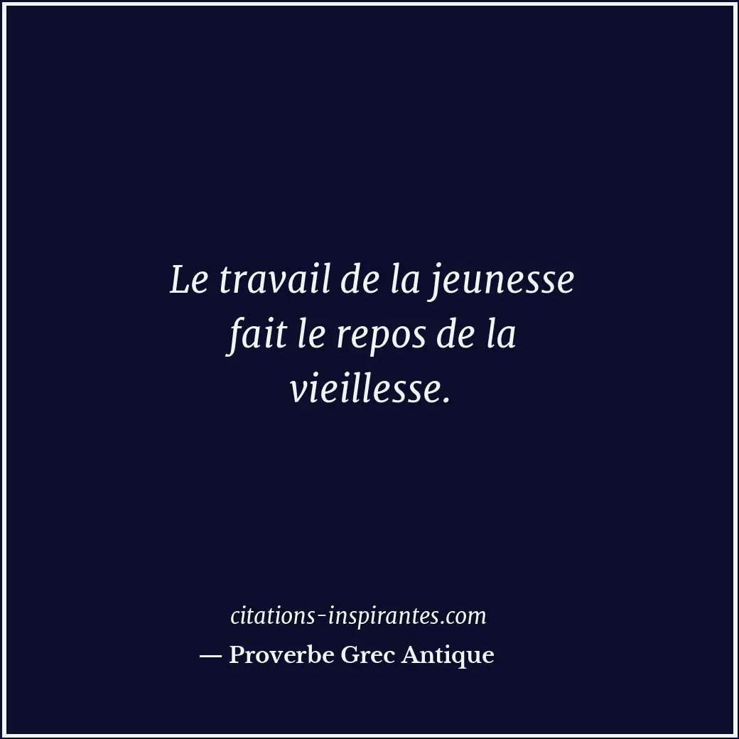 Le travail de la jeunesse fait le repos de la vieillesse. Citation de Proverbe Grec Antique