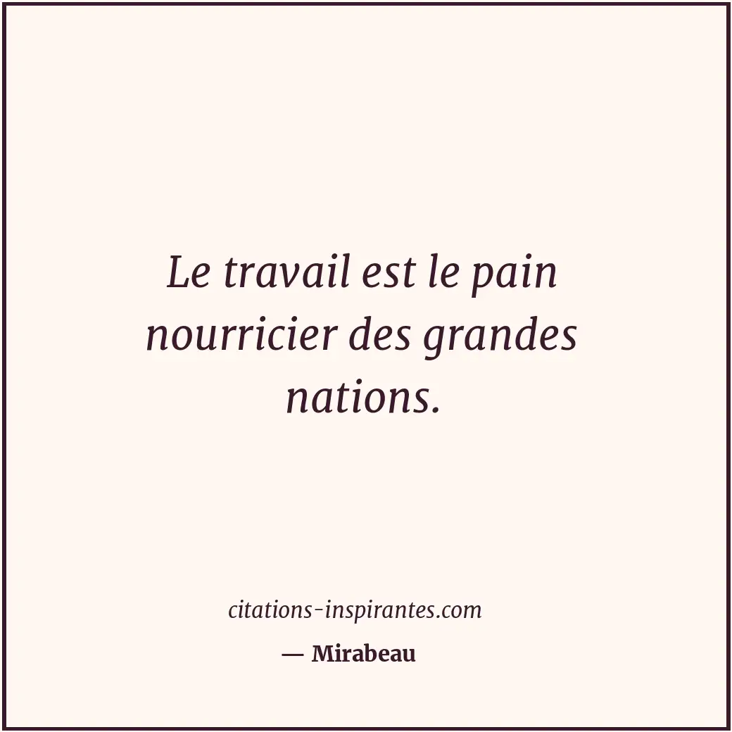 Le travail est le pain nourricier des grandes nations. Citation de Mirabeau