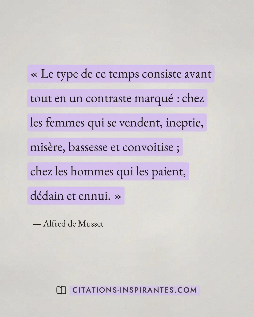 « Le type de ce temps consiste avant tout en un contraste marqué : chez les femmes qui se vendent, ineptie, misè... » — Alfred de Musset