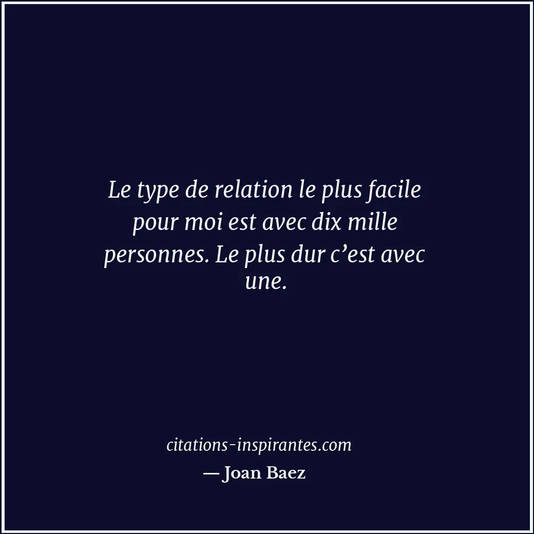 Le type de relation le plus facile pour moi est avec dix mille personnes. Le plu... Citation de Joan Baez