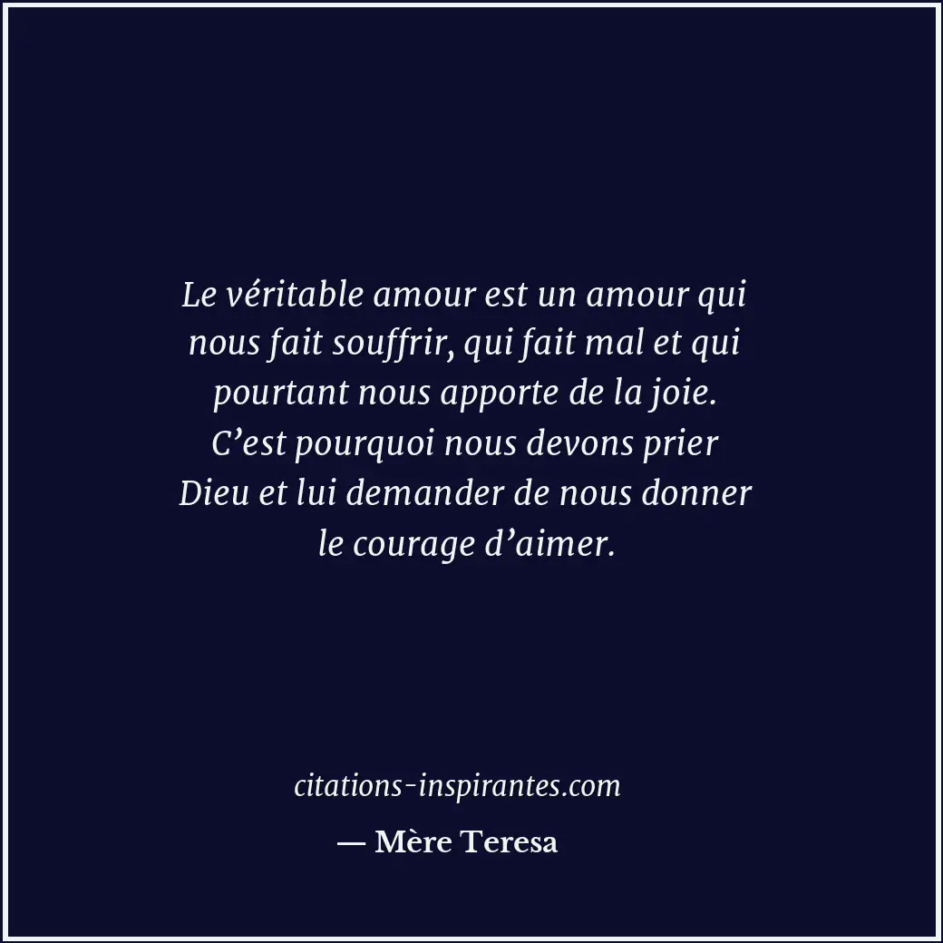 Le véritable amour est un amour qui nous fait souffrir, qui fait mal et qui pour... Citation de Mère Teresa