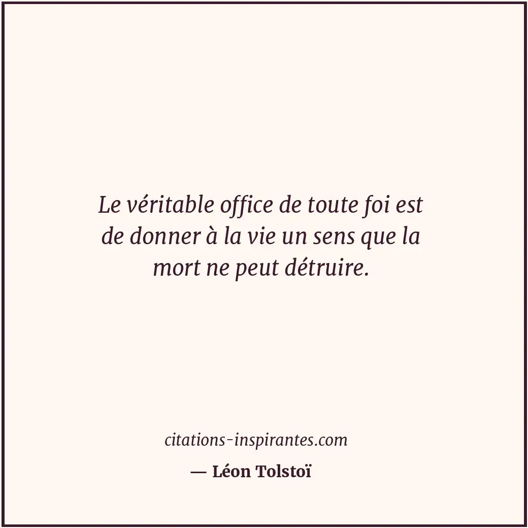 Le véritable office de toute foi est de donner à la vie un sens que la mort ne p... Citation de Léon Tolstoï