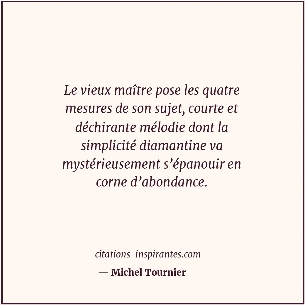 Le vieux maître pose les quatre mesures de son sujet, courte et déchirante mélod... Citation de Michel Tournier