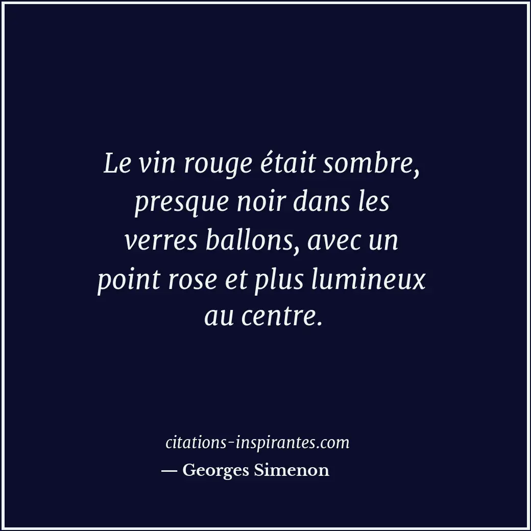 Le vin rouge était sombre, presque noir dans les verres ballons, avec un point r... Citation de Georges Simenon