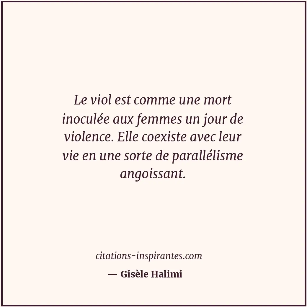 Le viol est comme une mort inoculée aux femmes un jour de violence. Elle coexist... Citation de Gisèle Halimi