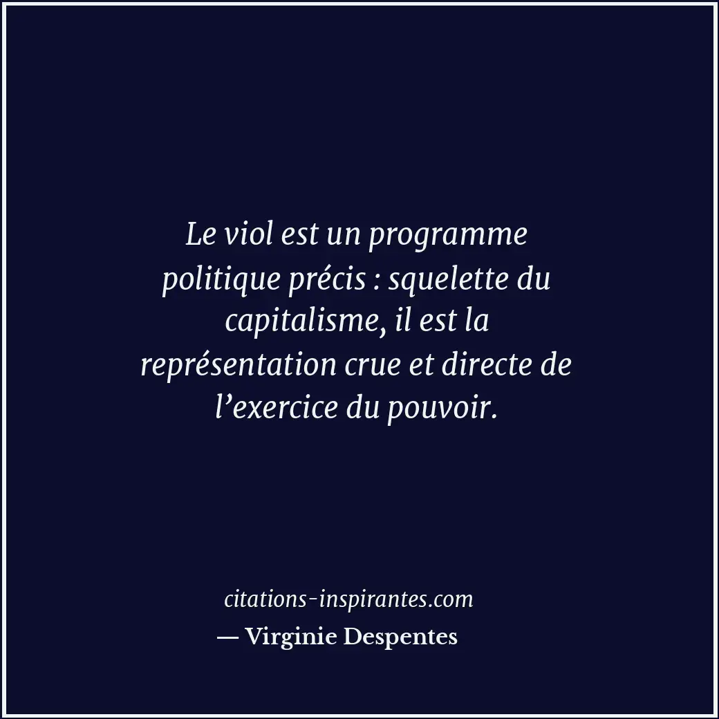 Le viol est un programme politique précis : squelette du capitalisme, il est la... Citation de Virginie Despentes