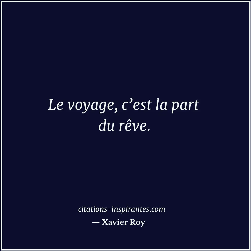 Le voyage, c’est la part du rêve. Citation de Xavier Roy