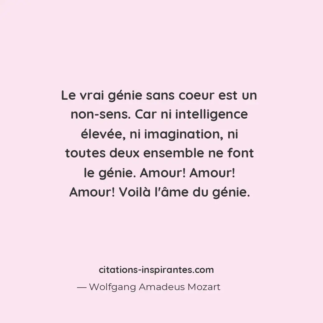 Le vrai génie sans coeur est un non-sens. Car ni intelligence élevée, ni imagina... Citation de Wolfgang Amadeus Mozart